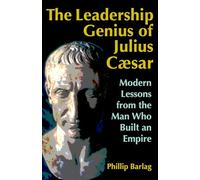 The Leadership Genius of Julius Caesar: Modern Lessons from the Man Who Built an Empire (AGENCY/DISTRIBUTED)