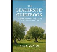 THE LEADERSHIP GUIDEBOOK: CODES FOR ENERGETIC INTEGRITY AND EMBODIED PRACTICE