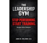 The Leadership Gym: Stop Performing. Start Training.