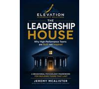 The Leadership House: Why High-Performance Teams are Built not Inspired (The Age Of Understanding: Rethinking Leadership Through the Lens of Behavioral Science)