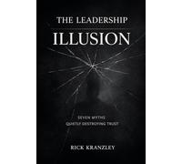 The Leadership Illusion: Seven Myths Quietly Destroying Trust