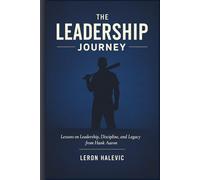 The Leadership Journey: Lessons on Leadership, Discipline, and Legacy from Hank Aaron