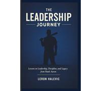 The Leadership Journey: Lessons on Leadership, Discipline, and Legacy from Hank Aaron