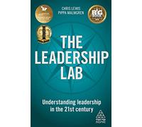 The Leadership Lab: Understanding Leadership in the 21st Century (Kogan Page Inspire)