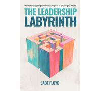 The Leadership Labyrinth : Women Navigating Power and Purpose in a Changing World