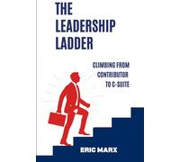 The Leadership Ladder: Climbing from Contributor to C-Suite