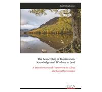 The Leadership of Information, Knowledge and Wisdom to Lead: A Transformational Framework for Africa and Global Governance