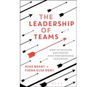 The Leadership of Teams : How to Develop and Inspire High-performance Teamwork