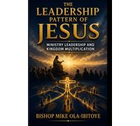 THE LEADERSHIP PATTERN OF JESUS: Ministry Leadership and Kingdom Multiplication
