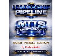 The Leadership Pipeline: A 36-Week Leadership Development System for Athletes (THE MTTS LEADERSHIP & CULTURE SYSTEM™)