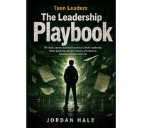 The Leadership Playbook: 101 Quick Lessons and Real Scenarios to Build Leadership Skills, Speak Up, Handle Pressure, and Become Someone Others Count On (Teen Leaders)