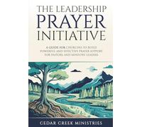 THE LEADERSHIP PRAYER INITIATIVE: A GUIDE FOR CHURCHES TO BUILD POWERFUL AND EFFECTIVE PRAYER SUPPORT FOR PASTORS AND MINISTRY LEADERS