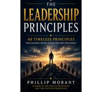 The Leadership Principles: 48 Timeless Principles for Leading with Character and Influence