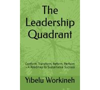 The Leadership Quadrant: Conform, Transform, Reform, Perform-A Roadmap to Sustainable Success