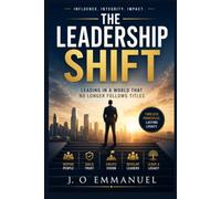 The Leadership Shift: Leading in a World That No Longer Follows Titles: 3 (THE SHIFT)