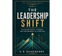 The Leadership Shift: Master the art of leadership, purposeful influence, and sustained excellence (The E. R. Rickenfort Professional Series.)