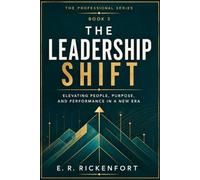 The Leadership Shift: Master the art of leadership, purposeful influence, and sustained excellence (The E. R. Rickenfort Professional Series.)
