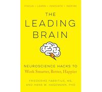 The Leading Brain: Neuroscience Hacks to Work Smarter, Better, Happier: Powerful Science-Based Strategies for Achieving Peak Performance