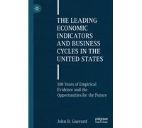 The Leading Economic Indicators and Business Cycles in the United States : 100 Years of Empirical Evidence and the Opportunities for the Future