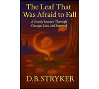 The Leaf That Was Afraid to Fall: A Gentle Journey Through Change, Loss, and Renewal