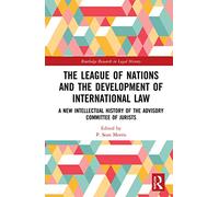 The League of Nations and the Development of International Law: A New Intellectual History of the Advisory Committee of Jurists (Routledge Research in Legal History)