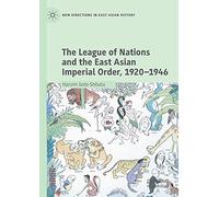 The League of Nations and the East Asian Imperial Order, 1920-1946 (New Directions in East Asian History)