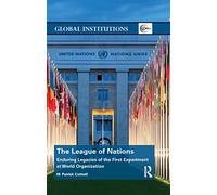 The League of Nations: Enduring Legacies of the First Experiment at World Organization (Global Institutions)