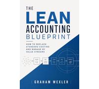 The Lean Accounting Blueprint: How to Replace Standard Costing and Manage by Value Streams