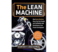 The Lean Machine: How Harley-Davidson Drove Top-Line Growth and Profitability with Revolutionary Lean Product Developm: How Harley-Davidson Drove ... with Revolutionary Lean Product Development