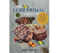 The Lean Primal Cookbook: 100+ High-Protein, Low-Carb Recipes for Strength, Energy, and a Healthy Lifestyle