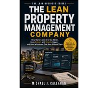 The Lean Property Management Company: How Owners Use AI to Cut Admin, Keep Owners and Tenants Happy, and Build a Business That Runs Without Them (The Lean Business Series)