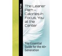 The Leaner Path - Calories in Focus, You at the Center: The Essential Guide for the 40+ Generation
