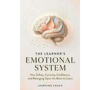 The Learner’s Emotional System: How Safety, Curiosity, Confidence, and Belonging Open the Brain to Learn