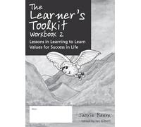 The Learner s Toolkit Student Workbook 2: Lessons in Learning to Learn, Values for Success in Life