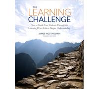 The Learning Challenge: How to Guide Your Students Through the Learning Pit to Achieve Deeper Understanding (Corwin Teaching Essentials)