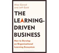 The Learning-Driven Business: How to Develop an Organizational Learning Ecosystem