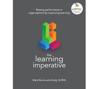 The Learning Imperative: Raising performance in organisations by improving learning