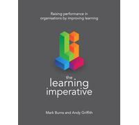 The Learning Imperative : Raising performance in organisations by improving learning