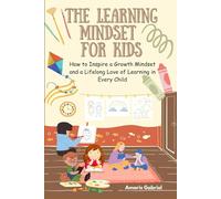 The learning Mindset for kids: How to Inspire a Growth Mindset and a Lifelong Love of Learning in Every Child