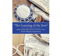 “The Learning of the Jews”: What Latter-day Saints Can Learn from Jewish Religious Experience