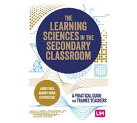 The Learning Sciences in the Secondary Classroom : A practical guide for trainee teachers