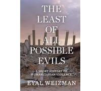 The Least of All Possible Evils : A Short History of Humanitarian Violence