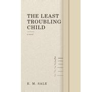 THE LEAST TROUBLING CHILD: A Novel