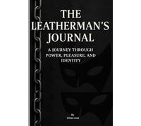 The Leatherman's Journal: A Journey Through Power, Pleasure, and Identity For Men Into Leather