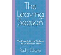 The Leaving Season: The Powerful Art of Walking Away When It’s Time