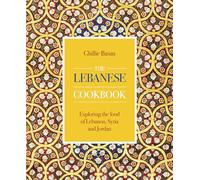 The Lebanese Cookbook: Exploring the food of Lebanon, Syria and Jordan