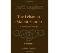 The Lebanon (Mount Souria): A history and a diary. Volume 1