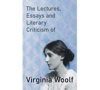 The Lectures, Essays and Literary Criticism of Virginia Woolf