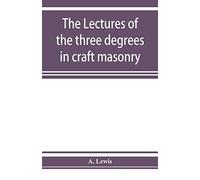 The lectures of the three degrees in craft masonry