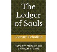 The Ledger of Souls: Humanity, Mortality, and the Future of Value (THE SERIES: THE SYSTEMS OF HUMAN DESIGN)